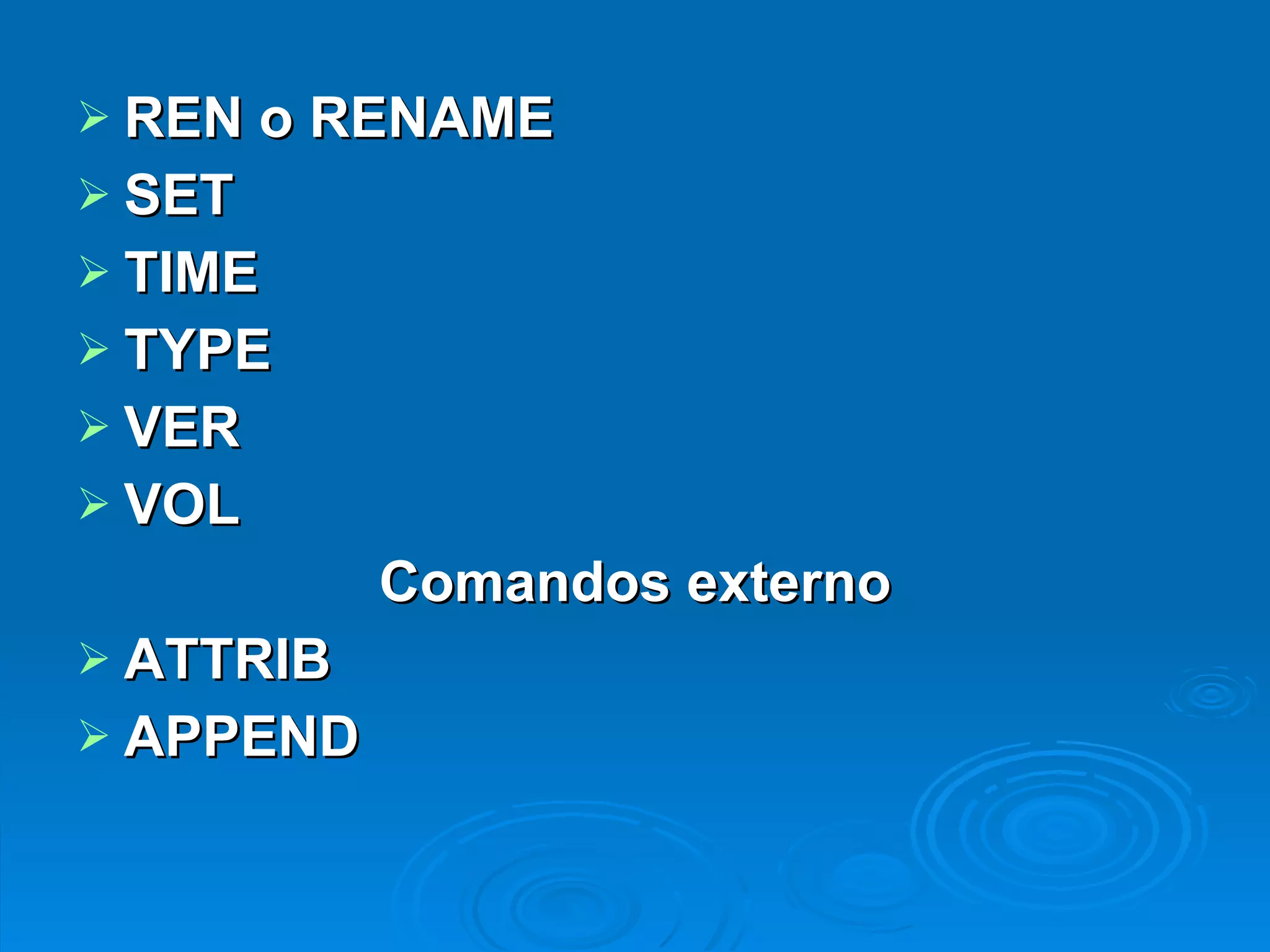 REN o RENAME   SET   TIME   TYPE   VER   VOL   Comandos externo ATTRIB   APPEND 