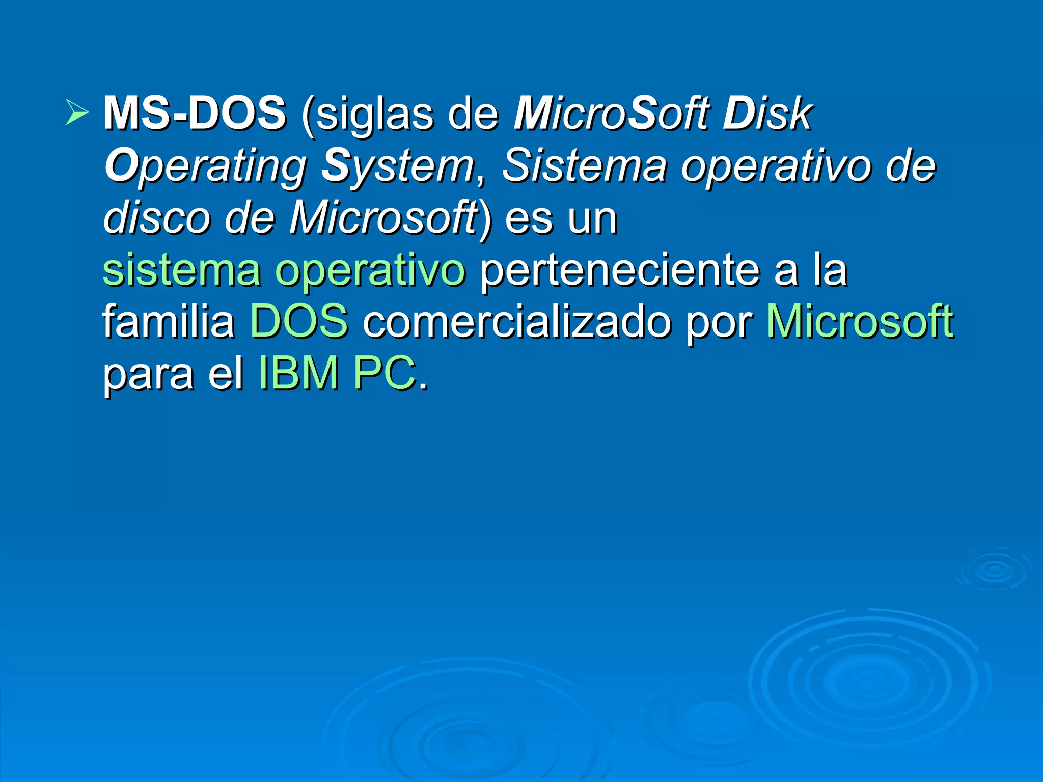 MS-DOS  (siglas de  M icro S oft  D isk  O perating  S ystem ,  Sistema operativo de disco de Microsoft ) es un  sistema operativo  perteneciente a la familia  DOS  comercializado por  Microsoft  para el  IBM PC . 