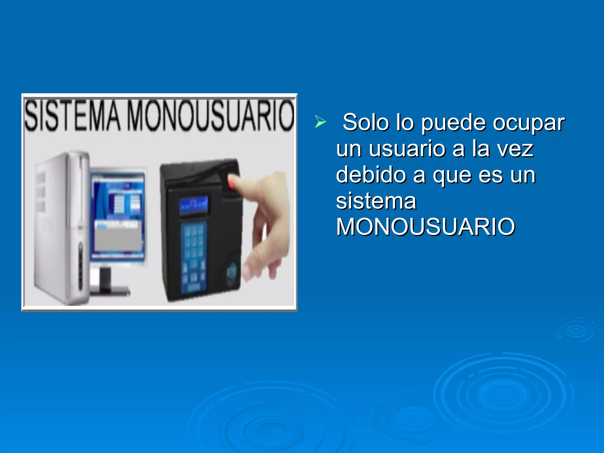 Solo lo puede ocupar un usuario a la vez debido a que es un sistema MONOUSUARIO  