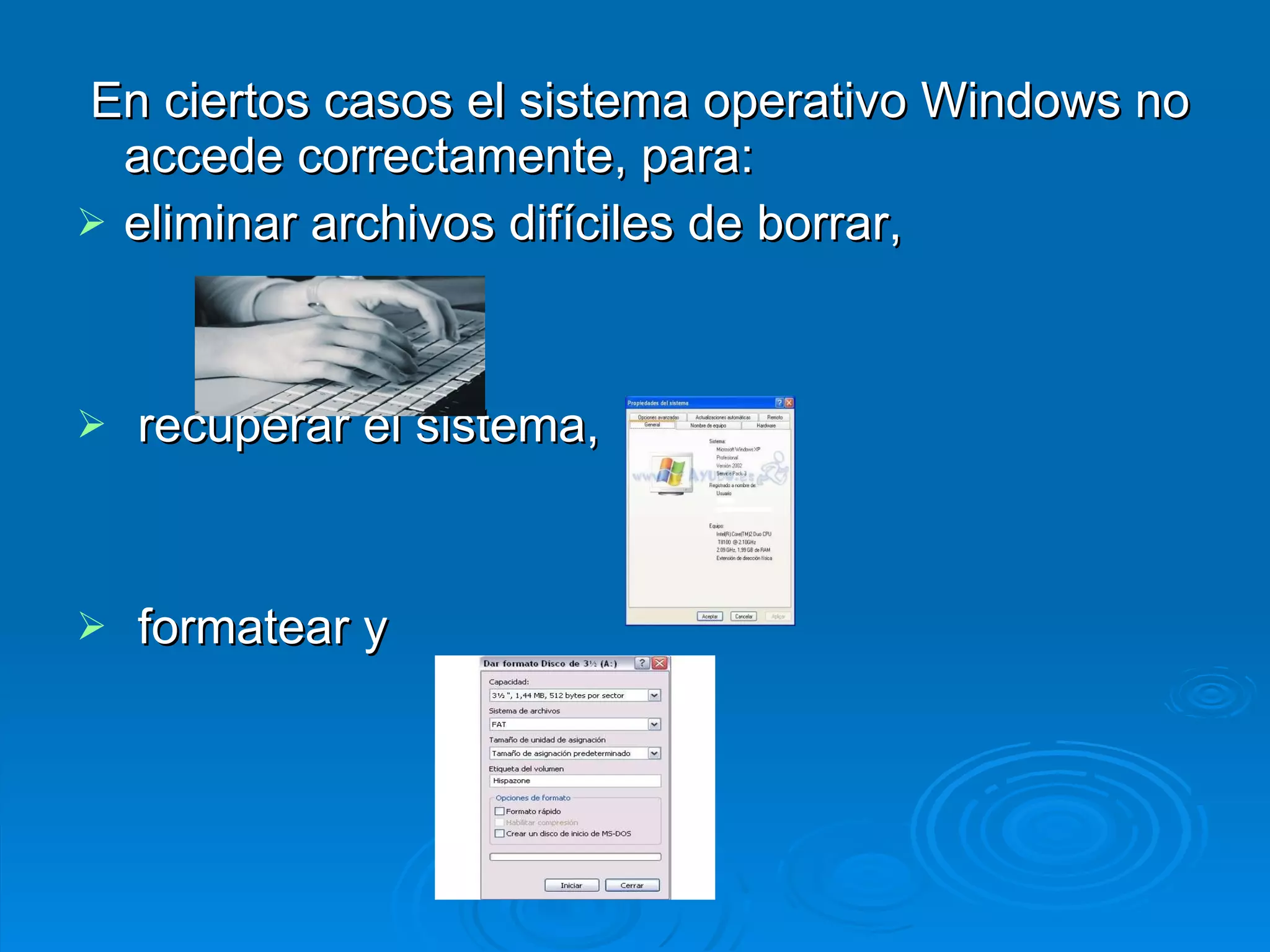 En ciertos casos el sistema operativo Windows no accede correctamente, para: eliminar archivos difíciles de borrar,  recuperar el sistema,  formatear y     