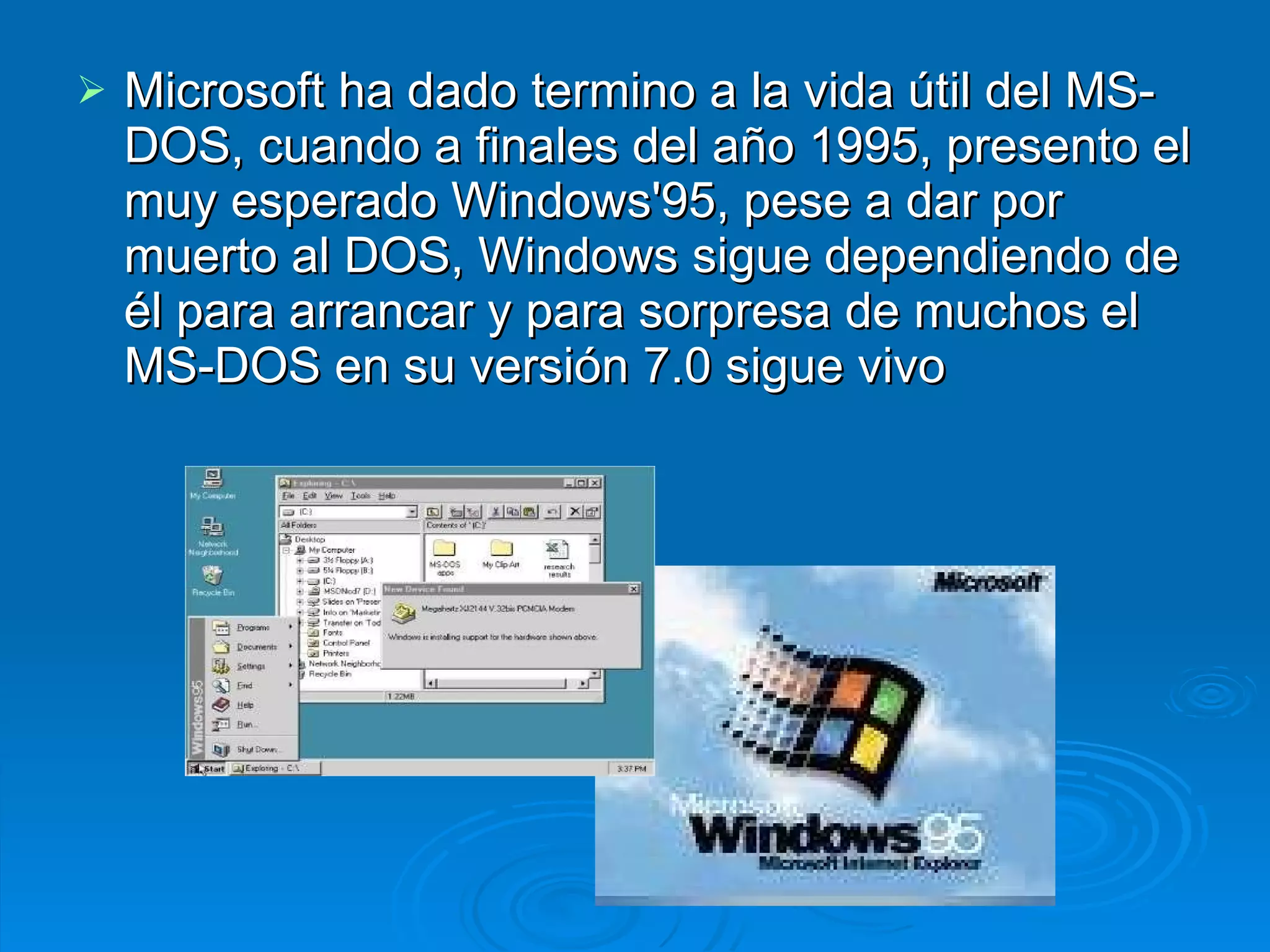 Microsoft ha dado termino a la vida útil del MS-DOS, cuando a finales del año 1995, presento el muy esperado Windows'95, pese a dar por muerto al DOS, Windows sigue dependiendo de él para arrancar y para sorpresa de muchos el MS-DOS en su versión 7.0 sigue vivo 