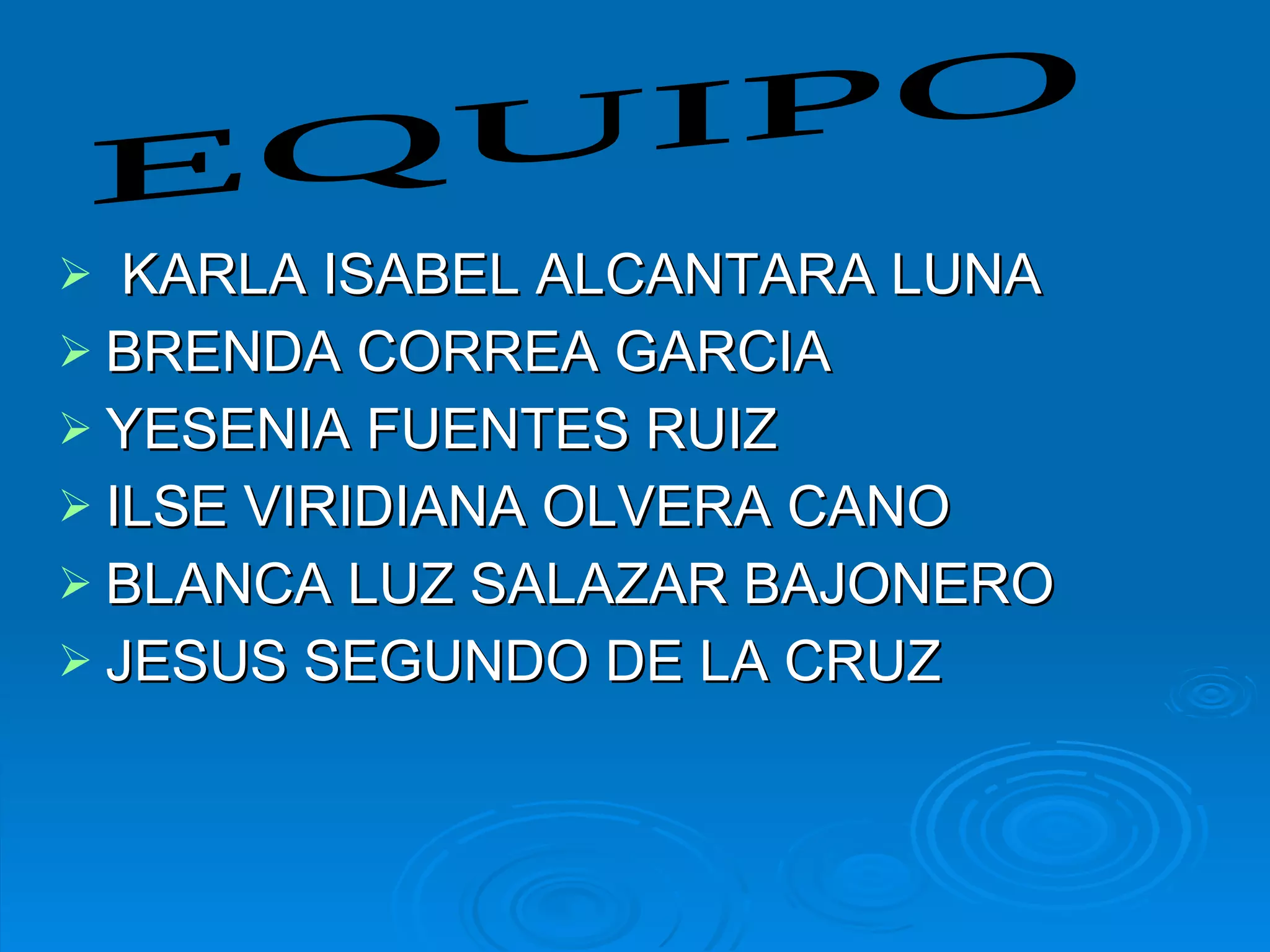 KARLA ISABEL ALCANTARA LUNA BRENDA CORREA GARCIA YESENIA FUENTES RUIZ ILSE VIRIDIANA OLVERA CANO BLANCA LUZ SALAZAR BAJONERO JESUS SEGUNDO DE LA CRUZ EQUIPO 