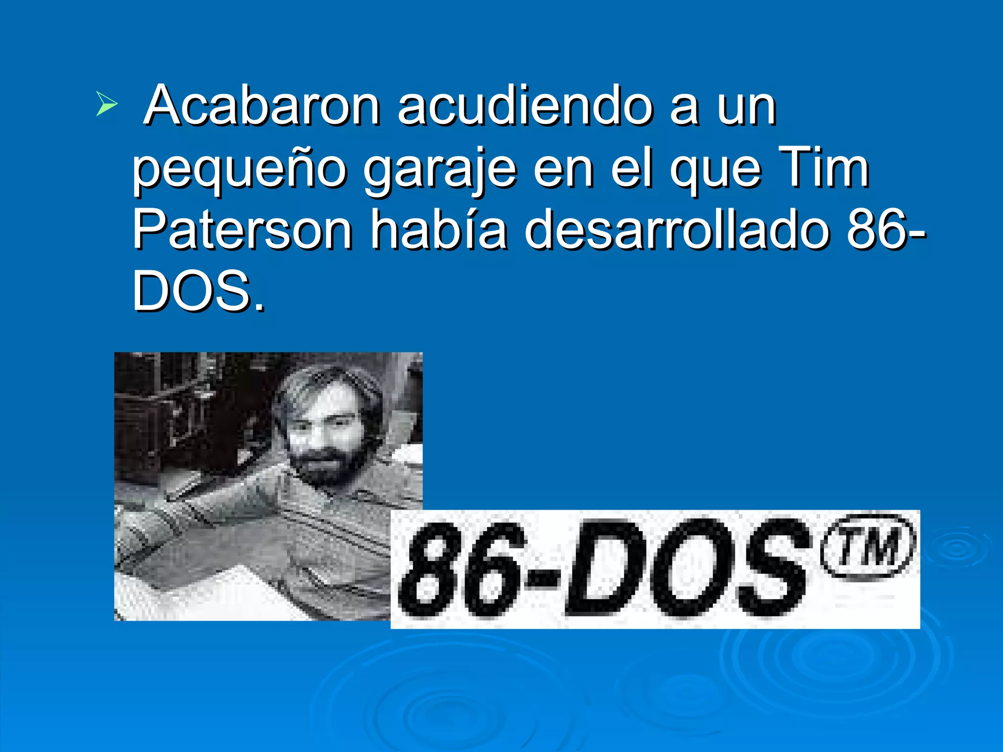 Acabaron acudiendo a un pequeño garaje en el que Tim Paterson había desarrollado 86-DOS.   