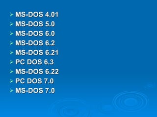 MS-DOS 4.01 MS-DOS 5.0 MS-DOS 6.0 MS-DOS 6.2 MS-DOS 6.21 PC DOS 6.3 MS-DOS 6.22 PC DOS 7.0 MS-DOS 7.0 