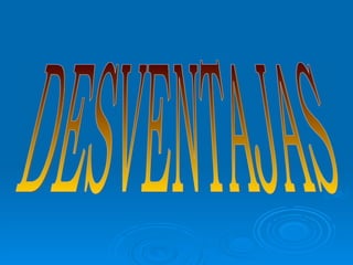 DESVENTAJAS 