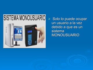 Solo lo puede ocupar un usuario a la vez debido a que es un sistema MONOUSUARIO  