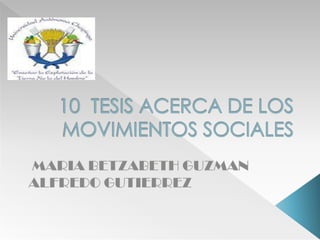 10  TESIS ACERCA DE LOS MOVIMIENTOS SOCIALES MARIA BETZABETH GUZMAN  ALFREDO GUTIERREZ 