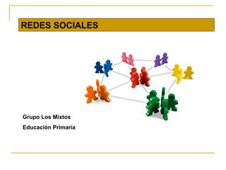 REDES SOCIALES
Grupo Los Mixtos
Educación Primaria
 