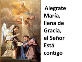 “Alegrate María, llena de  Gracia,  el Señor Está  contigo 