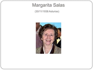                 Margarita Salas(30/11/1938 Asturias) 