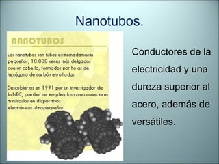 Nanotubos . Conductores de la electricidad y una dureza superior al acero, además de versátiles. 