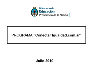 PROGRAMA  “Conectar Igualdad.com.ar” Julio 2010 