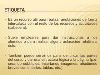 TIPSLas fuentes con mejor visualización en pantalla son: Verdana, Arial y Tahoma. El puntaje recomendado es entre 10 y 12 pts.Práctica 1. agregar una etiqueta Por medio de la una etiqueta, dar la bienvenida a los alumnos que participarán en el módulo. 