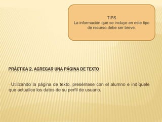 TIPSEs útil para la integración de contenidos de carácter obligatorio para el curso.Práctica 3. agregar una página web Utilizando el editor HTML, indique cuál es el objetivo del Módulo.