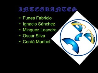 INTEGRANTES  Funes Fabricio Ignacio Sánchez Minguez Leandro Oscar Silva Cerdá Maribel 