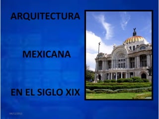 ARQUITECTURA


         MEXICANA


EN EL SIGLO XIX
04/11/2011
 