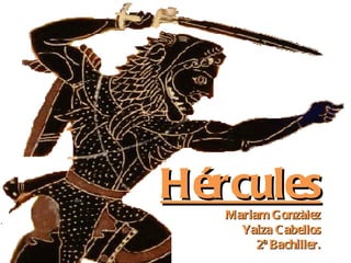 hercules4.gif Hércules Mariam Gonzàlez Yaiza Cabellos 2ª Bachiller. 