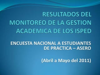 ENCUESTA NACIONAL A ESTUDIANTES
             DE PRACTICA – ASERO

            (Abril a Mayo del 2011)
 