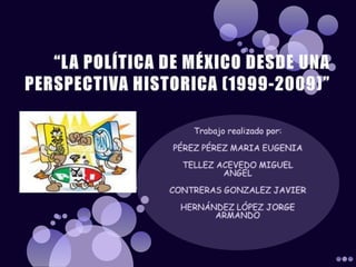 "LA POLÍTICA DE MÉXICO DESDE UNA PERSPECTIVA HISTORICA (1999-2009)”