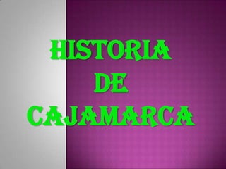 historia
    de
Cajamarca
 