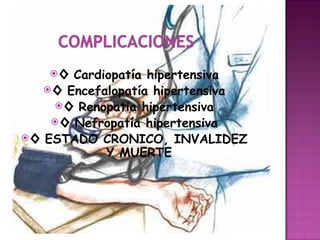 ◊   Cardiopatía hipertensiva
     ◊ Encefalopatía hipertensiva
       ◊ Renopatia hipertensiva
      ◊ Nefropatía hipertensiva
 ◊ ESTADO CRONICO, INVALIDEZ
              Y MUERTE
 