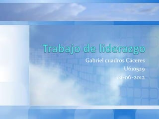 Gabriel cuadros Cáceres
               U610529
            02-06-2012
 