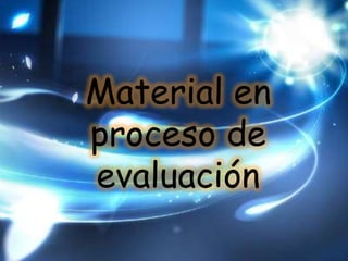 Material en
proceso de
evaluación
 