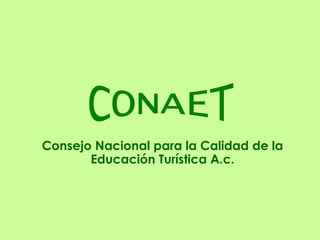 Consejo Nacional para la Calidad de la Educación Turística A.c. CONAET 