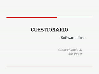 Cuestionario Cesar Miranda R. 5to Upper Software Libre 