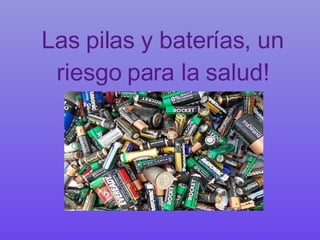 Las pilas y baterías, un riesgo para la salud! 
