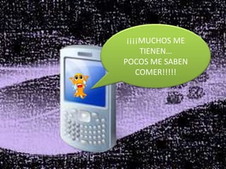 ¡¡¡¡MUCHOS ME
     TIENEN…
POCOS ME SABEN
    COMER!!!!!
 
