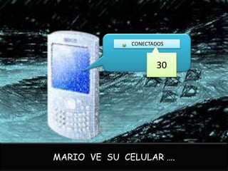 CONECTADOS


                     30




MARIO VE SU CELULAR ….
 