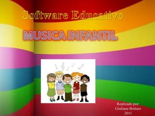 Software Educativo  MUSICA INFANTIL  Realizado por: Giuliana Bottaro 2011 