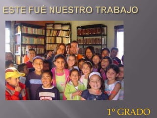 ESTE FUÉ NUESTRO TRABAJO1° GRADO