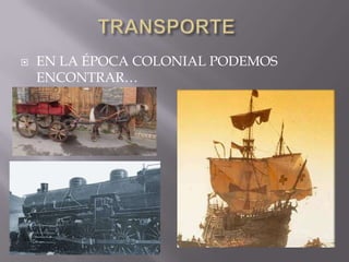 TRANSPORTEEN LA ÉPOCA COLONIAL PODEMOS ENCONTRAR…