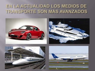 EN LA ACTUALIDAD LOS MEDIOS DE TRANSPORTE SON MÁS AVANZADOS