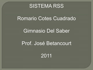 SISTEMA RSS Romario Cotes Cuadrado Gimnasio Del Saber Prof. José Betancourt 2011 