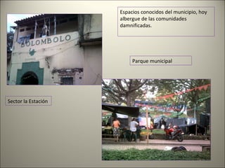 Sector la Estación  Espacios conocidos del municipio, hoy albergue de las comunidades damnificadas. Parque municipal 