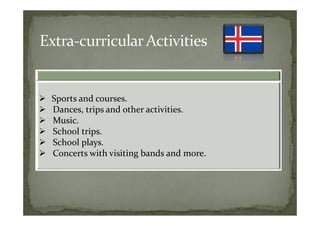 Sports and courses.
Dances, trips and other activities.
Music.
School trips.
School plays.
Concerts with visiting bands and more.
 