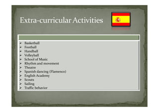 Basketball
Football
Handball
Volleyball
School of Music
Rhythm and movement
Theatre
Spanish dancing (Flamenco)
English Academy
Scouts
Sailing
Traffic behavior
 