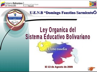 U.E.N.B “Domingo Faustino Sarmiento ” Ley Organica del Sistema Educativo Bolivariano El 13 de Agosto de 2009 