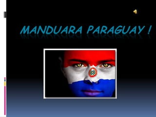 MANDUARA PARAGUAY !
 