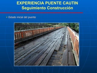 EXPERIENCIA PUENTE CAUTIN  Seguimiento Construcción   Estado inicial del puente 