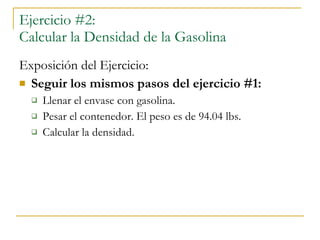 Ejercicio #2: Calcular la Densidad de la Gasolina ,[object Object],[object Object],[object Object],[object Object],[object Object]