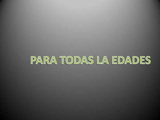 PARA TODAS LA EDADES