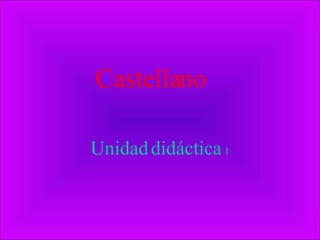 Castellano Unidad   didáctica  1 