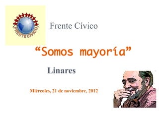 Frente Cívico


  “Somos mayoría”
        Linares

Miércoles, 21 de noviembre, 2012
 