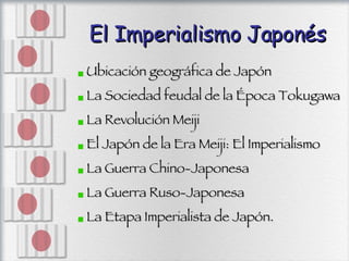 El Imperialismo Japonés <ul><li>Ubicación geográfica de Japón </li></ul><ul><li>La Sociedad feudal de la Época Tokugawa </...