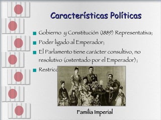 Características Políticas <ul><li>Gobierno  y Constitución (1889) Representativa; </li></ul><ul><li>Poder ligado al Empera...