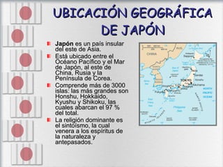 UBICACIÓN GEOGRÁFICA DE JAPÓN <ul><li>Japón  es un país insular del este de Asia. </li></ul><ul><li>Está ubicado entre el ...